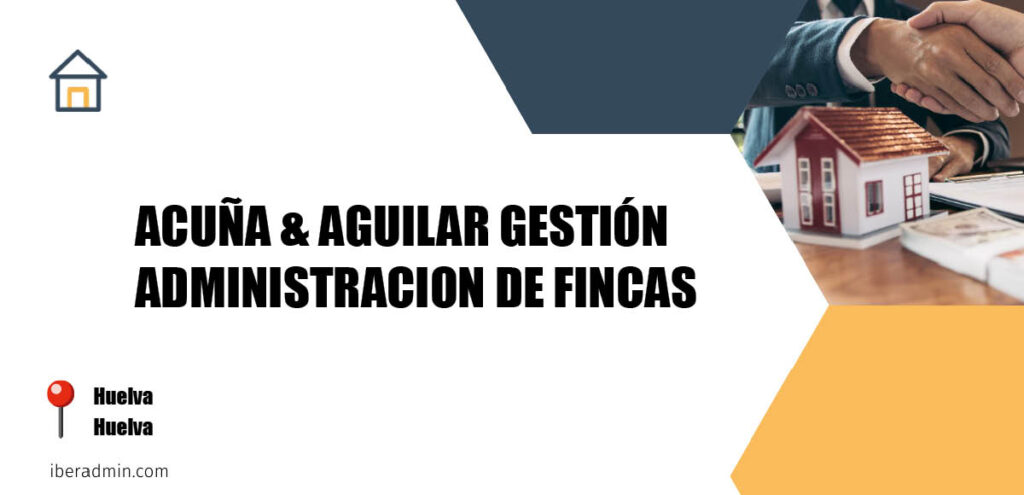 Información sobre la empresa dedicada a la adminstración de fincas y propietarios 'ACUÑA & AGUILAR GESTIÓN ADMINISTRACION DE FINCAS' localizada en Huelva en la provincia de Huelva