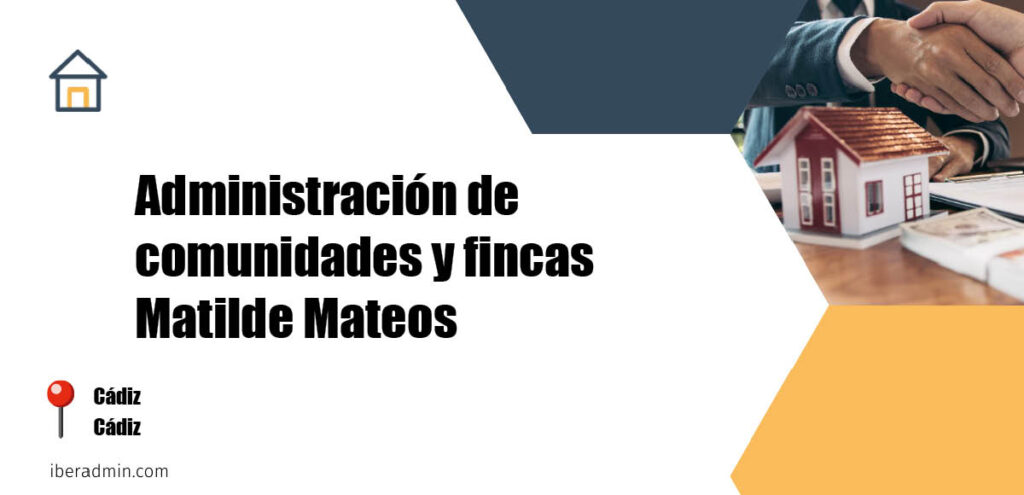 Información sobre la empresa dedicada a la adminstración de fincas y propietarios 'Administración de comunidades y fincas Matilde Mateos' localizada en Cádiz en la provincia de Cádiz