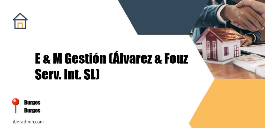 Información sobre la empresa dedicada a la adminstración de fincas y propietarios 'E & M Gestión (Álvarez & Fouz Serv. Int. SL)' localizada en Burgos en la provincia de Burgos